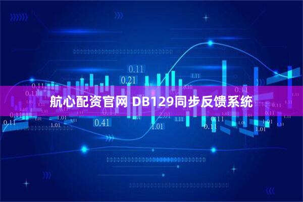 航心配资官网 DB129同步反馈系统