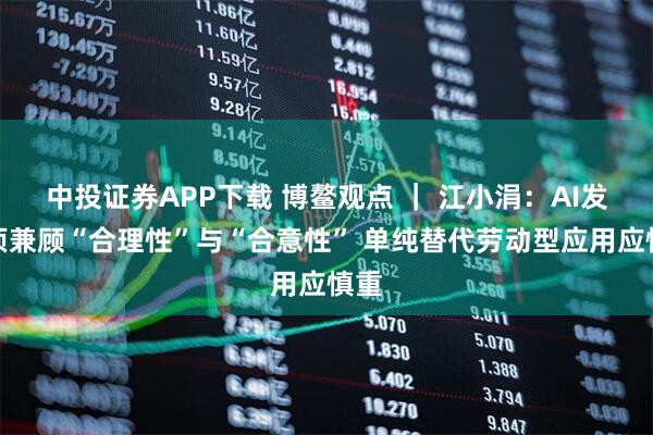 中投证券APP下载 博鳌观点 | 江小涓:AI发展须兼顾“合理性”与“合意性” 单纯替代劳动型应用应慎重