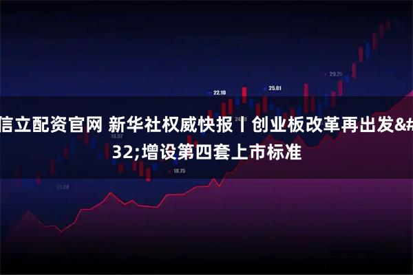 信立配资官网 新华社权威快报丨创业板改革再出发 增设第四套上市标准